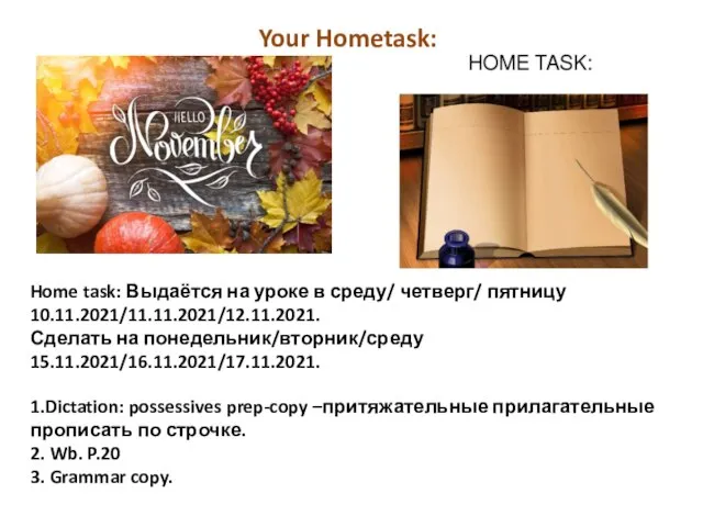 Home task: Выдаётся на уроке в среду/ четверг/ пятницу 10.11.2021/11.11.2021/12.11.2021. Сделать на