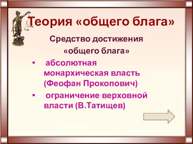Теория «общего блага» Средство достижения «общего блага» абсолютная монархическая власть(Феофан Прокопович) ограничение верховной власти (В.Татищев)
