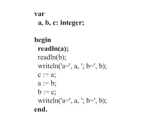 var a, b, c: integer; begin readln(a); readln(b); writeln('a=', a, '; b=',