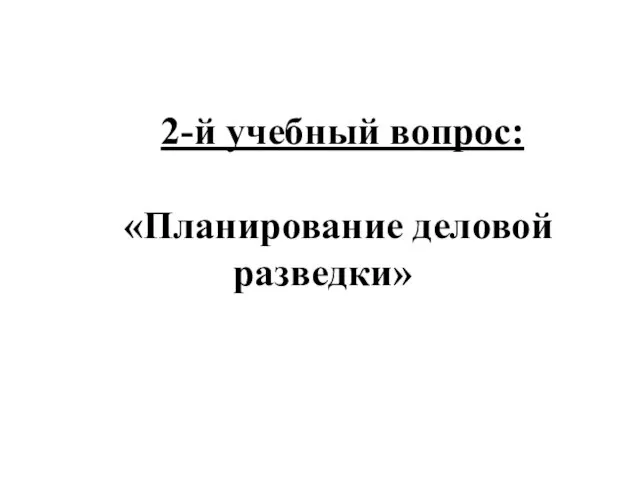 2-й учебный вопрос: «Планирование деловой разведки»