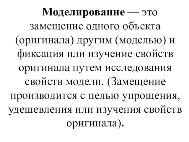 Моделирование — это замещение одного объекта (оригинала) другим (моделью) и фиксация или