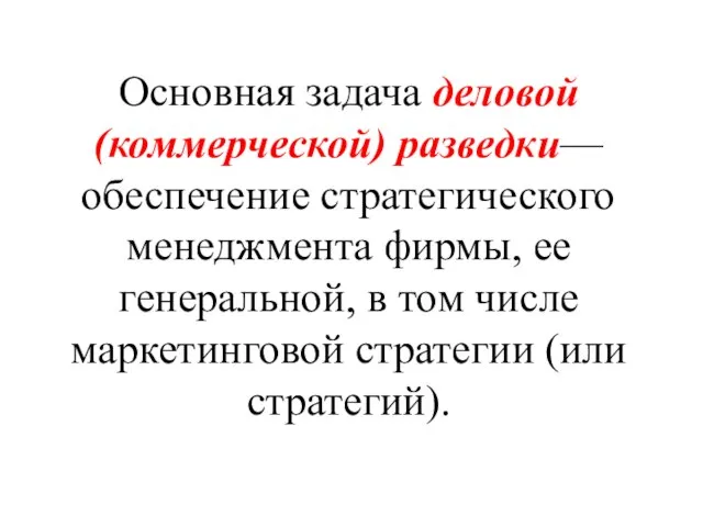 Основная задача деловой (коммерческой) разведки— обеспечение стратегического менеджмента фирмы, ее генеральной, в