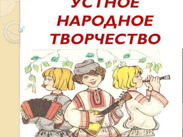 УСТНОЕ НАРОДНОЕ ТВОРЧЕСТВО