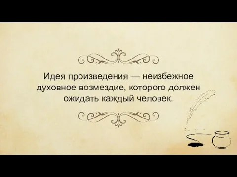 Идея произведения — неизбежное духовное возмездие, которого должен ожидать каждый человек.