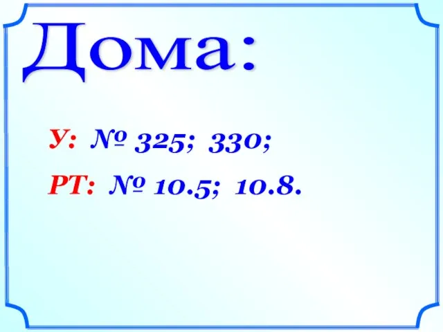 Дома: У: № 325; 330; РТ: № 10.5; 10.8.