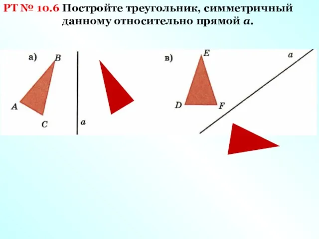 РТ № 10.6 Постройте треугольник, симметричный данному относительно прямой а.