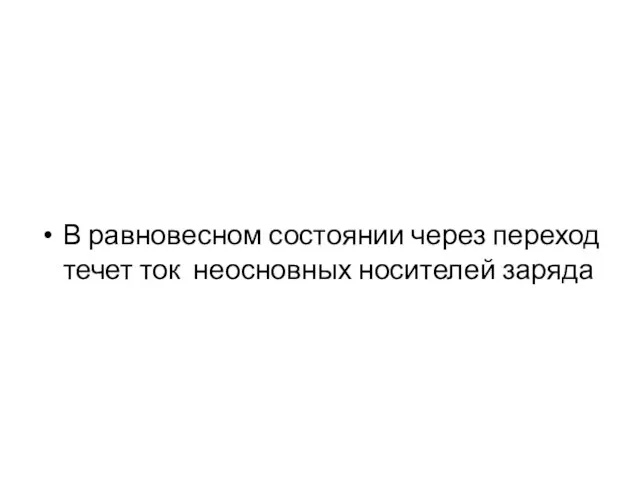 В равновесном состоянии через переход течет ток неосновных носителей заряда