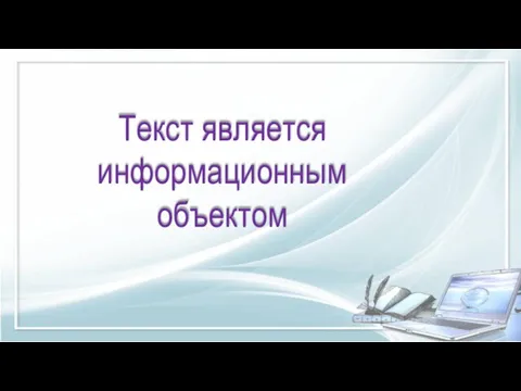 Текст является информационным объектом