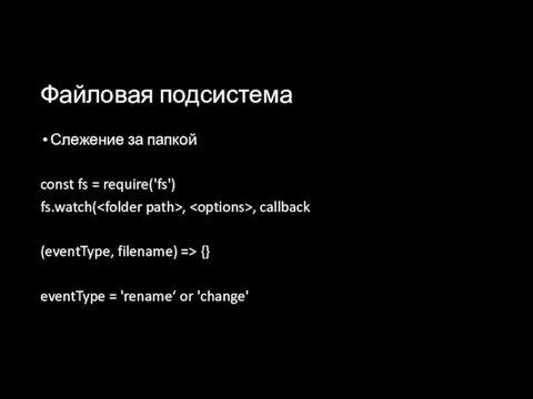 Файловая подсистема Слежение за папкой const fs = require('fs') fs.watch( , ,