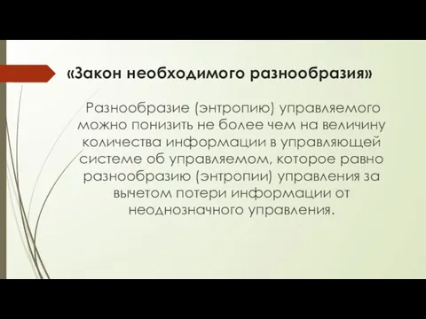 «Закон необходимого разнообразия» Разнообразие (энтропию) управляемого можно понизить не более чем на