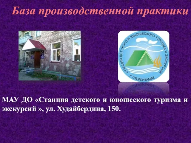 База производственной практики МАУ ДО «Станция детского и юношеского туризма и экскурсий », ул. Худайбердина, 150.