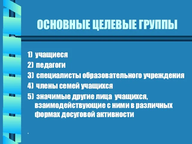 * ОСНОВНЫЕ ЦЕЛЕВЫЕ ГРУППЫ 1) учащиеся 2) педагоги 3) специалисты образовательного учреждения