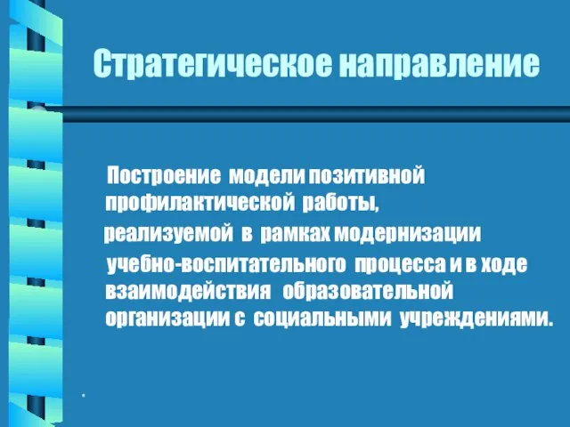 * Стратегическое направление Построение модели позитивной профилактической работы, реализуемой в рамках модернизации