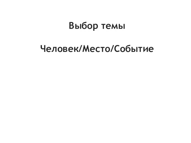 Выбор темы Человек/Место/Событие