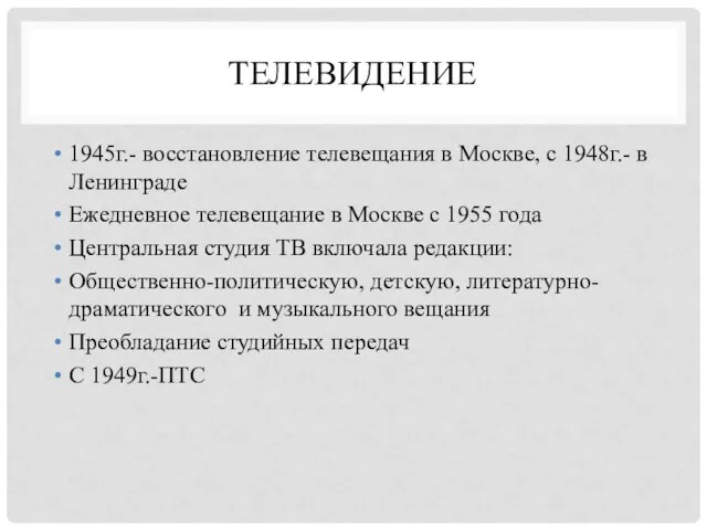 ТЕЛЕВИДЕНИЕ 1945г.- восстановление телевещания в Москве, с 1948г.- в Ленинграде Ежедневное телевещание