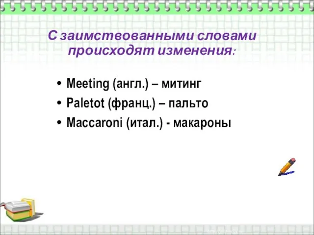 С заимствованными словами происходят изменения: Meeting (англ.) – митинг Paletot (франц.) –