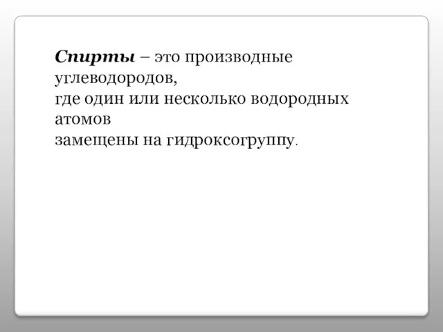 Спирты – это производные углеводородов, где один или несколько водородных атомов замещены на гидроксогруппу.