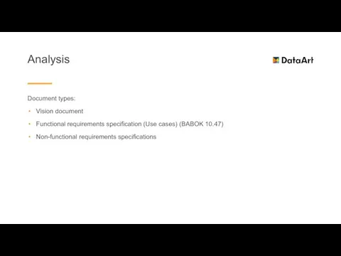 Analysis Document types: Vision document Functional requirements specification (Use cases) (BABOK 10.47) Non-functional requirements specifications