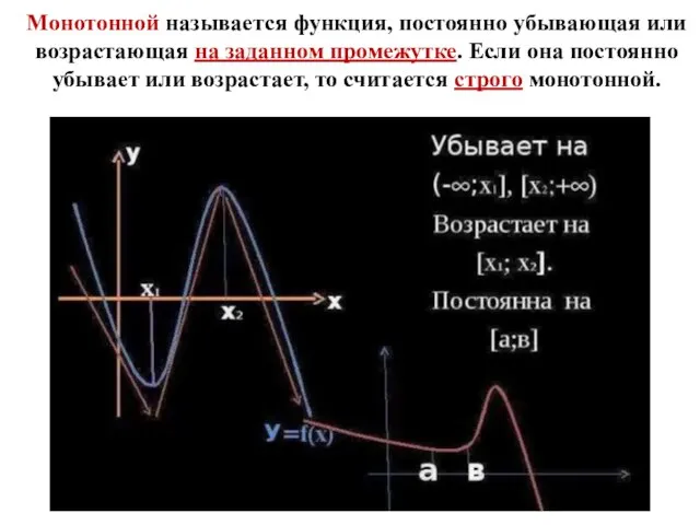 Монотонной называется функция, постоянно убывающая или возрастающая на заданном промежутке. Если она