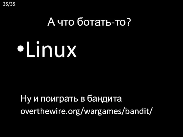 А что ботать-то? Linux Ну и поиграть в бандита overthewire.org/wargames/bandit/ /35