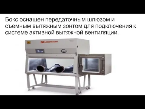 Бокс оснащен передаточным шлюзом и съемным вытяжным зонтом для подключения к системе активной вытяжной вентиляции.