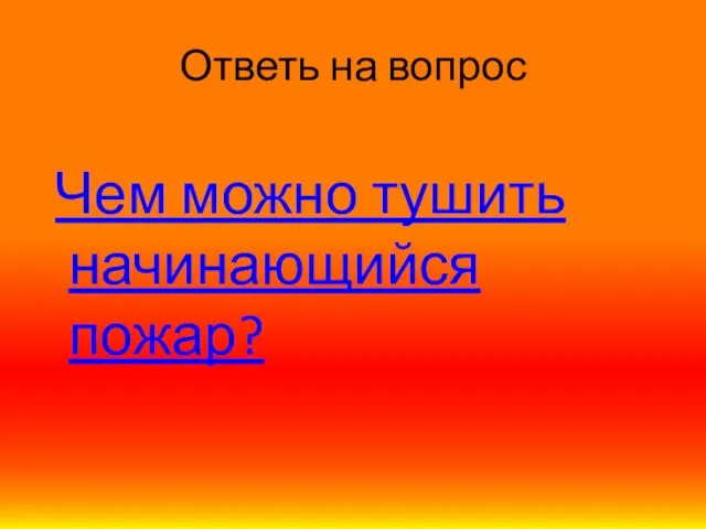 Ответь на вопрос Чем можно тушить начинающийся пожар?