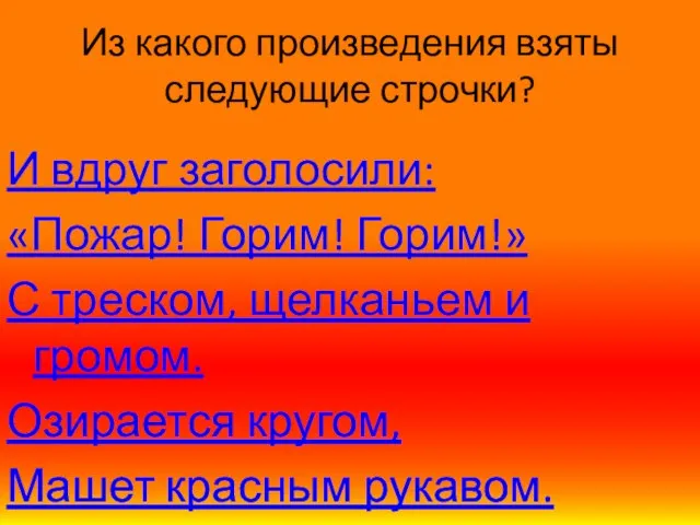 Из какого произведения взяты следующие строчки? И вдруг заголосили: «Пожар! Горим! Горим!»