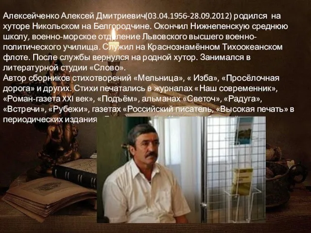 Алексейченко Алексей Дмитриевич(03.04.1956-28.09.2012) родился на хуторе Никольском на Белгородчине. Окончил Нижнепенскую среднюю