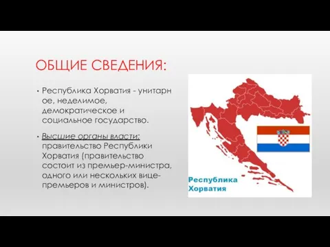 ОБЩИЕ СВЕДЕНИЯ: Республика Хорватия - унитарное, неделимое, демократическое и социальное государство. Высшие