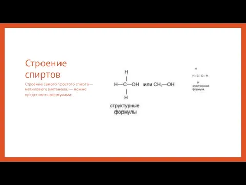 Строение спиртов Строение самого простого спирта — метилового (метанола) — можно представить формулами: