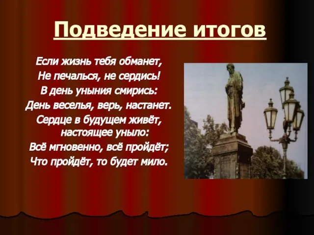 Подведение итогов Если жизнь тебя обманет, Не печалься, не сердись! В день