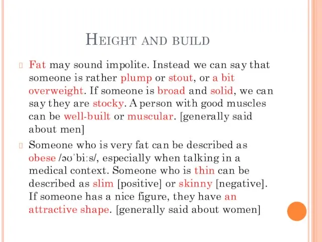 Height and build Fat may sound impolite. Instead we can say that