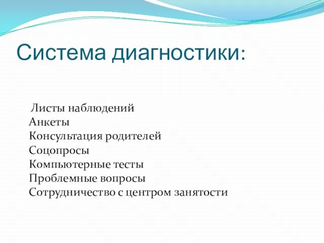 Система диагностики: Листы наблюдений Анкеты Консультация родителей Соцопросы Компьютерные тесты Проблемные вопросы Сотрудничество с центром занятости