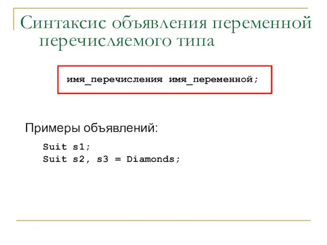 Синтаксис объявления переменной перечисляемого типа имя_перечисления имя_переменной; Примеры объявлений: Suit s1; Suit s2, s3 = Diamonds;