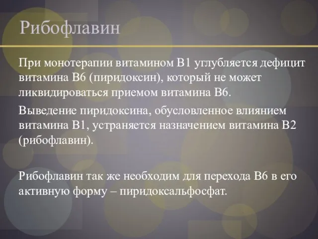 Рибофлавин При монотерапии витамином В1 углубляется дефицит витамина В6 (пиридоксин), который не