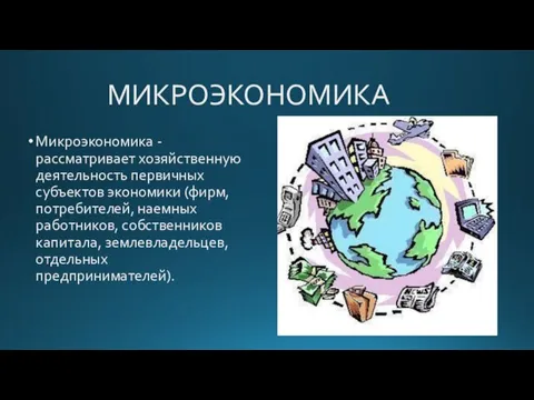 МИКРОЭКОНОМИКА Микроэкономика - рассматривает хозяйственную деятельность первичных субъектов экономики (фирм, потребителей, наемных