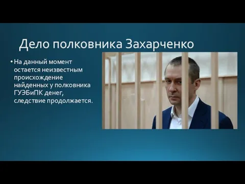 Дело полковника Захарченко На данный момент остается неизвестным происхождение найденных у полковника ГУЭБиПК денег, следствие продолжается.