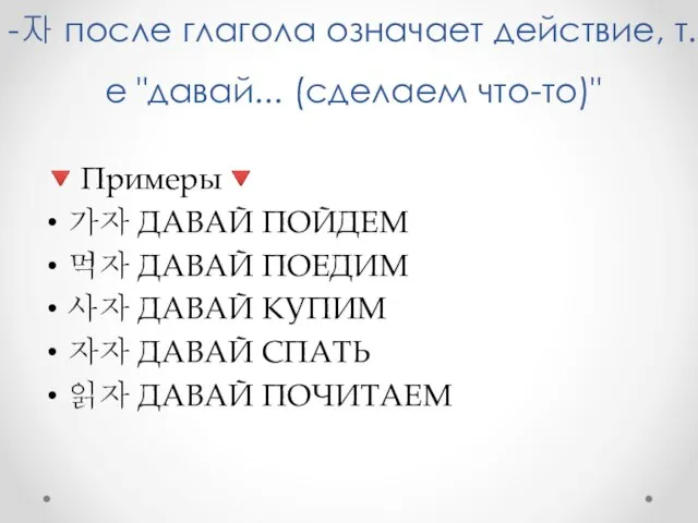 -자 после глагола означает действие, т.е "давай... (сделаем что-то)" ?Примеры? 가자 ДАВАЙ