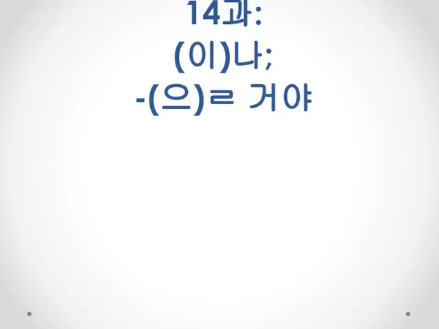 14과: (이)나; -(으)ㄹ 거야