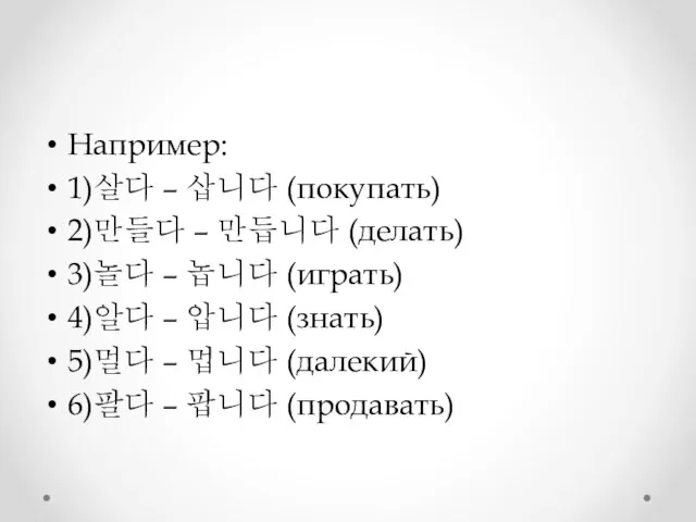 Например: 1)살다 – 삽니다 (покупать) 2)만들다 – 만듭니다 (делать) 3)놀다 – 놉니다