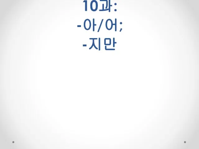 10과: -아/어; -지만