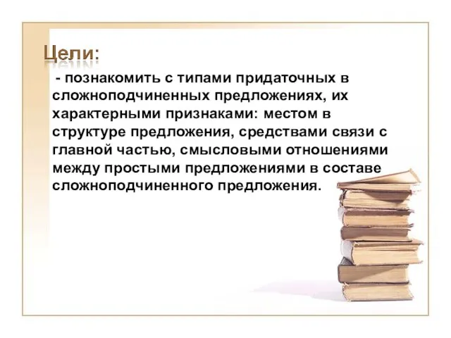 - познакомить с типами придаточных в сложноподчиненных предложениях, их характерными признаками: местом