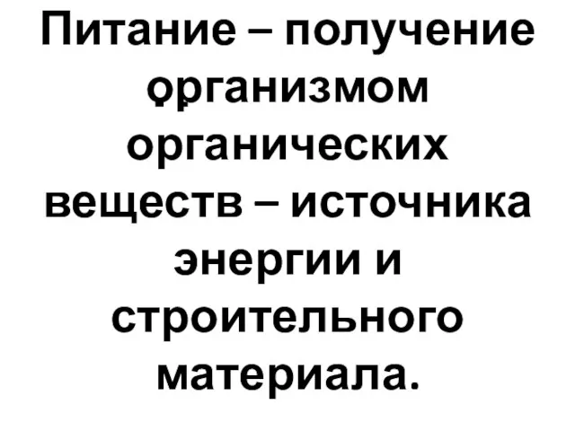 Что такое питание? Питание – получение организмом органических веществ – источника энергии и строительного материала.