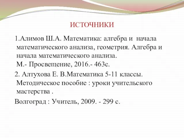 ИСТОЧНИКИ 1.Алимов Ш.А. Математика: алгебра и начала математического анализа, геометрия. Алгебра и