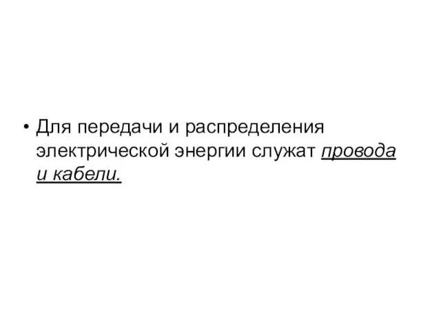 Для передачи и распределения электрической энергии служат провода и кабели.