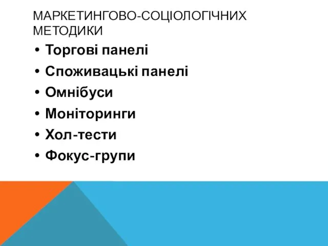 МАРКЕТИНГОВО-СОЦІОЛОГІЧНИХ МЕТОДИКИ Торгові панелі Споживацькі панелі Омнібуси Моніторинги Хол-тести Фокус-групи