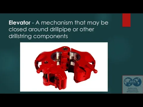 Elevator - A mechanism that may be closed around drillpipe or other drillstring components