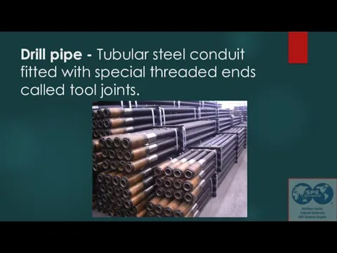 Drill pipe - Tubular steel conduit fitted with special threaded ends called tool joints.