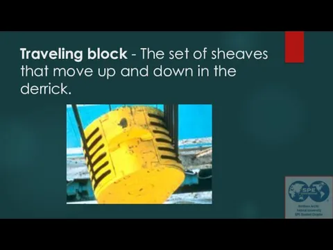 Traveling block - The set of sheaves that move up and down in the derrick.