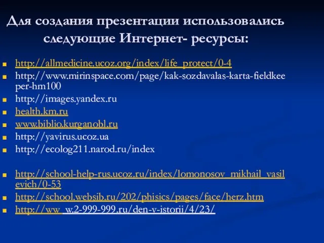 Для создания презентации использовались следующие Интернет- ресурсы: http://allmedicine.ucoz.org/index/life_protect/0-4 http://www.mirinspace.com/page/kak-sozdavalas-karta-fieldkeeper-hm100 http://images.yandex.ru health.km.ru www.biblio.kurganobl.ru